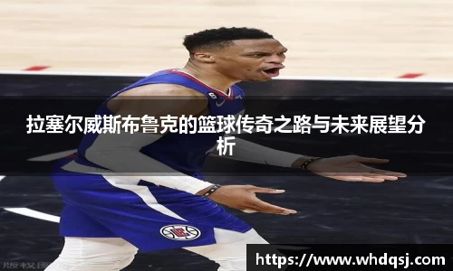 拉塞尔威斯布鲁克的篮球传奇之路与未来展望分析