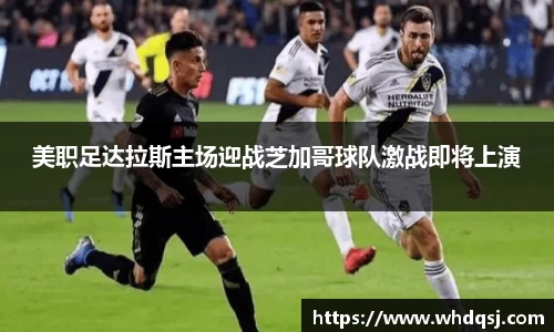 美职足达拉斯主场迎战芝加哥球队激战即将上演